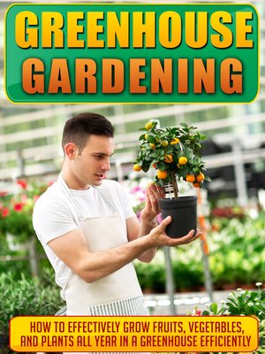 cover image of Greenhouse Gardening How to Effectively Grow Fruits, Vegetables, and Plants All Year In a Greenhouse Efficiently